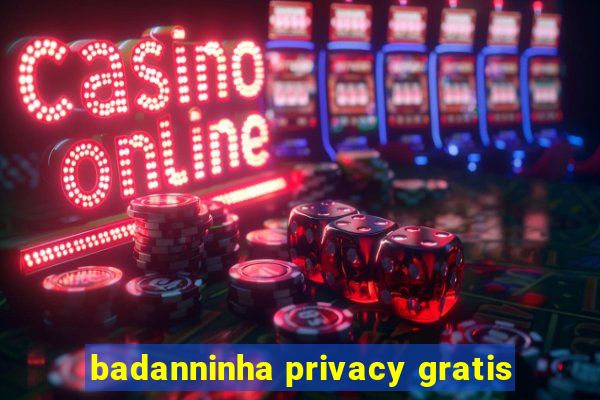 badanninha privacy gratis